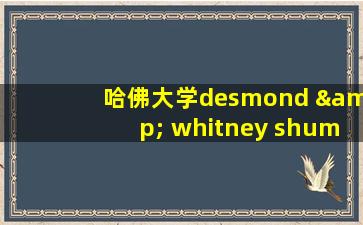 哈佛大学desmond & whitney shum奖学金